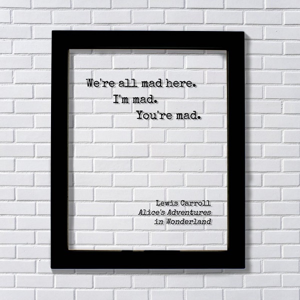 were_all_mad_here_im_mad_youre_mad_quote_floating_artwork