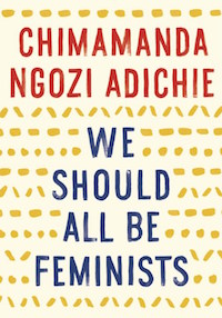 We Should All Be Feminists by Chimamanda Ngozi Adichie